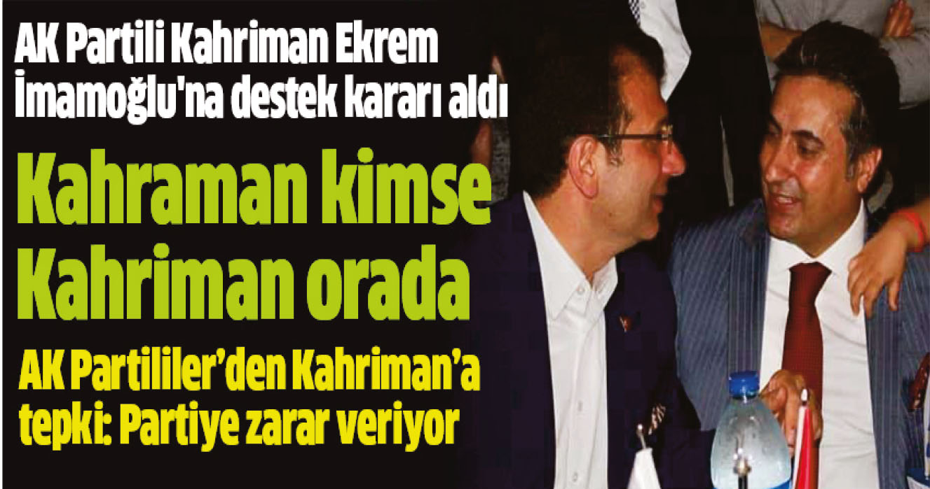 AK Partili Kahriman Ekrem İmamoğlu’na destek kararı aldı: Kahraman kimse Kahriman orada