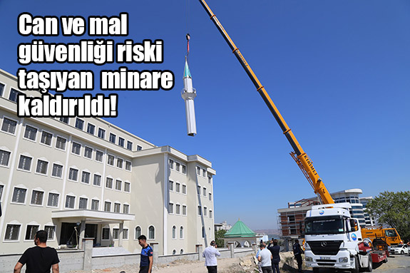 Can ve mal güvenliği riski taşıyan minare kaldırıldı!