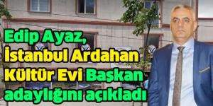 Edip Ayaz, İstanbul Ardahan Kültür Evi Başkan adaylığını açıkladı