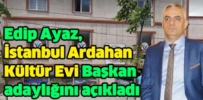 Edip Ayaz, İstanbul Ardahan Kültür Evi Başkan adaylığını açıkladı