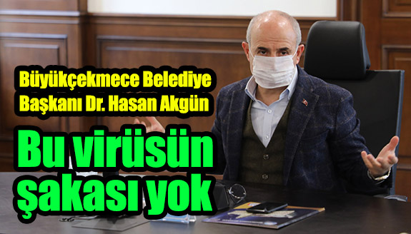 Başkan Akgün: Bu virüsün şakası yok!