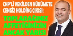 CHP’Lİ VEKİLDEN HÜKÜMETE CENGİZ HOLDİNG ÇIKIŞI: TOPLADAĞINIZ AFFETİĞİNİZİN ANCAK YARISI