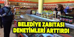 BELEDİYE ZABITASI DENETİMLERİ ARTTIRDI