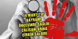 14 Mart Tıp Bayramı öncesi Sağlık çalışanlarına saldırı