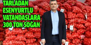 TARLADAN ESENYURTLU VATANDAŞLARA 300 TON SOĞAN