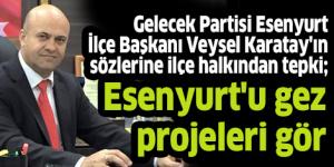 Veysel Karatay’ın sözlerine ilçe halkından tepki; Esenyurt’u gez projeleri gör