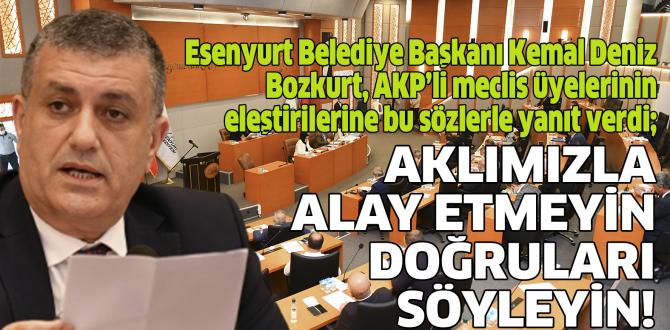 Esenyurt Belediye Başkanı Kemal Deniz Bozkurt, AKP’li meclis üyelerinin eleştirilerine bu sözlerle yanı verdi; AKLIMIZLA ALAY ETMEYİN, DOĞRULARI SÖYLEYİN!