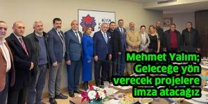 Mehmet Yalım; Geleceğe yön verecek projelere imza atacağız