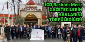 İGD Başkanı Mert: GAZETECİLERİN HAKLARINI TÖRPÜLEDİLER!