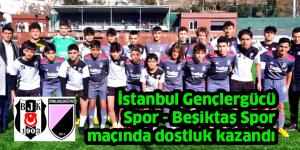 İstanbul Gençlergücü Spor – Beşiktaş Spor maçında dostluk kazandı