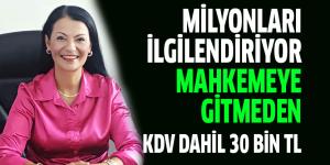 MİLYONLARI İLGİLENDİRİYOR….  MAHKEMEYE GİTMEDEN…  KDV DAHİL 30 BİN TL…