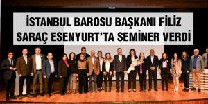 İSTANBUL BAROSU BAŞKANI FİLİZ SARAÇ ESENYURT’TA SEMİNER VERDİ