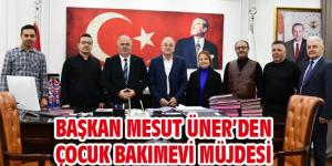 BAŞKAN MESUT ÜNER’DEN ÇOCUK BAKIMEVİ MÜJDESİ