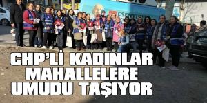 CHP’Lİ KADINLAR MAHALLELERE UMUDU TAŞIYOR