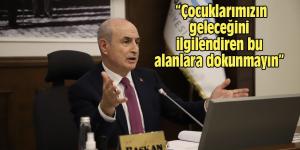 “Çocuklarımızın geleceğini ilgilendiren bu alanlara dokunmayın”