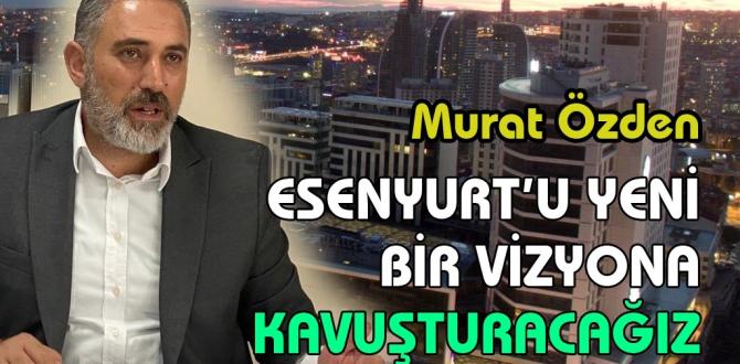 AK Parti Esenyurt Belediye Başkan Aday Adayı Murat Özden Esenyurt’la ilgili gündemi değerlendirdi