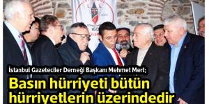 İstanbul Gazeteciler Derneği Başkanı Mehmet Mert; Basın hürriyeti bütün hürriyetlerin üzerindedir