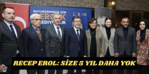 RECEP EROL: SİZE 5 YIL DAHA YOK