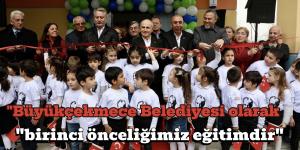 “Büyükçekmece Belediyesi olarak birinci önceliğimiz eğitimdir