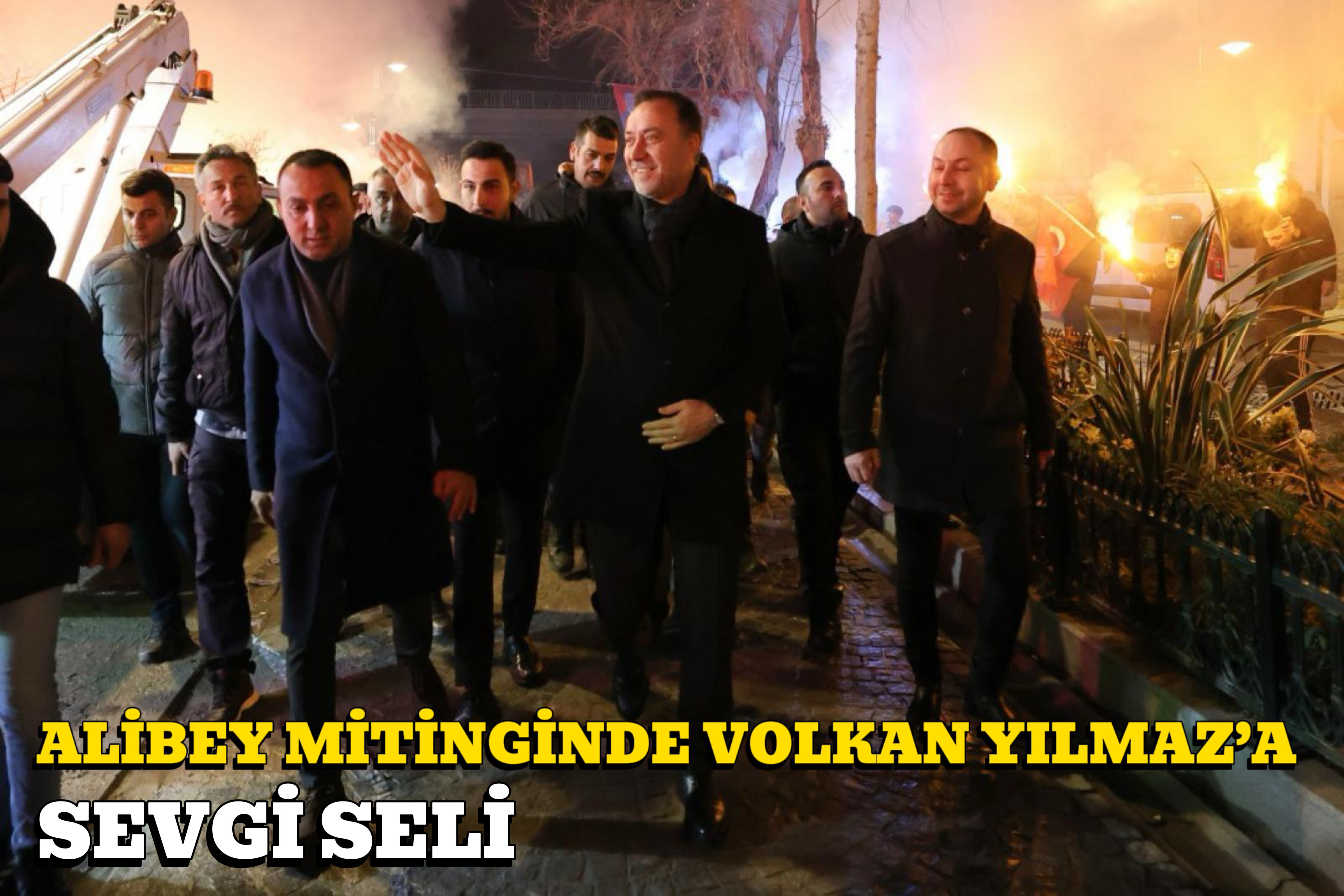 ALİBEY MİTİNGİNDE VOLKAN YILMAZ’A SEVGİ SELİ