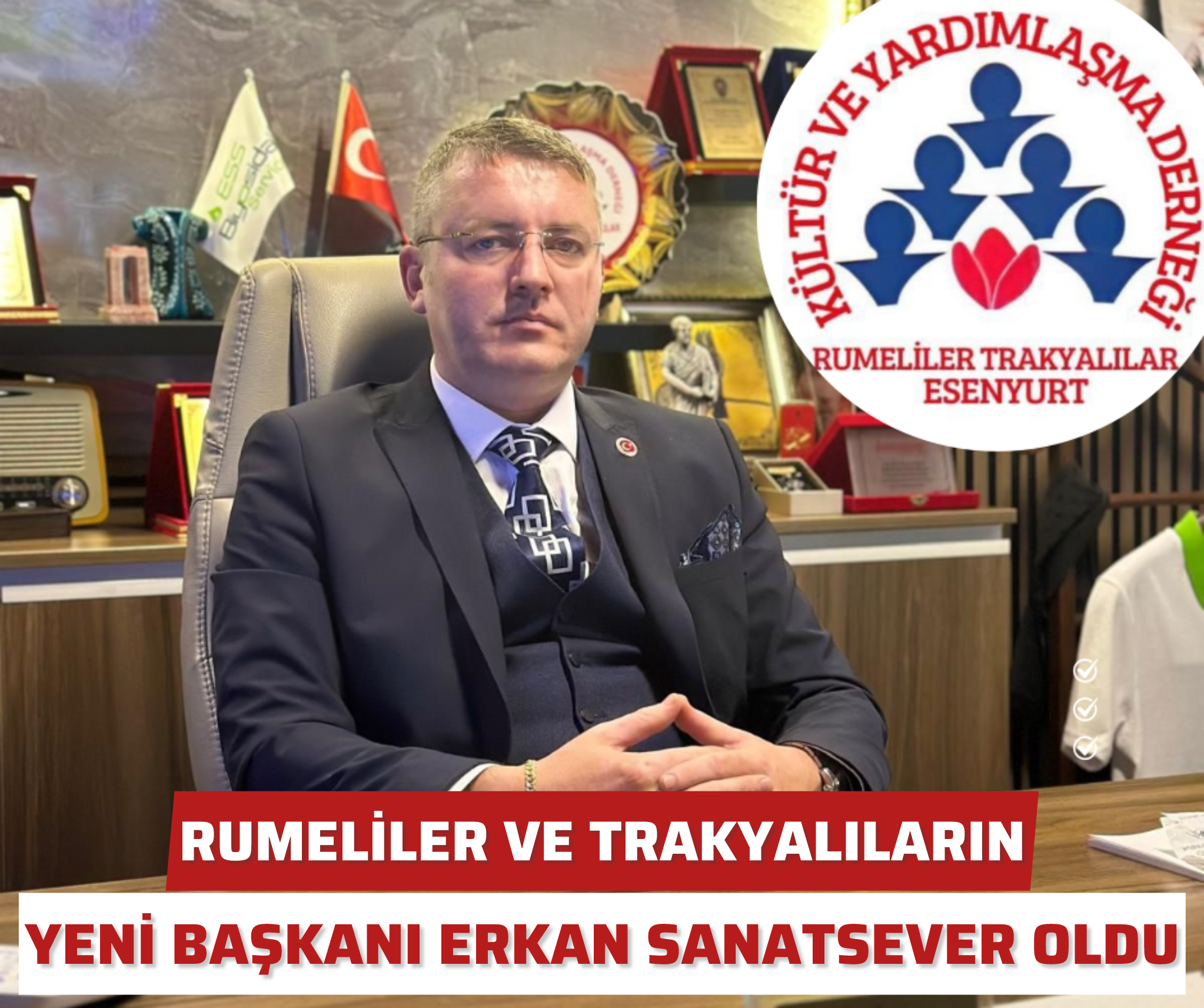RUMELİLER VE TRAKYALILARIN  YENİ BAŞKANI ERKAN SANATSEVER OLDU